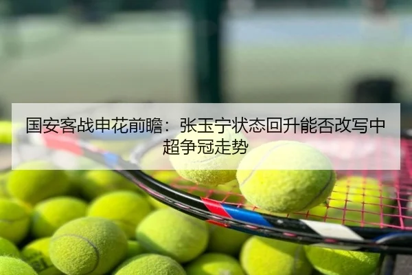国安客战申花前瞻：张玉宁状态回升能否改写中超争冠走势